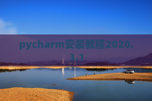 pycharm安装教程2020.3.1 pycharm安装教程2020.3.1