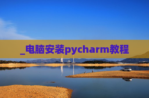 _电脑安装pycharm教程